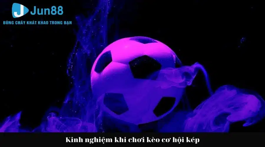 Kèo Cơ Hội Kép Jun88 - Bí Kíp Thắng Cược Trong Tầm Tay